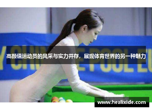 高颜值运动员的风采与实力并存，展现体育世界的另一种魅力
